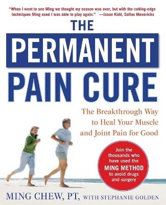 The Permanent Pain Cure: The Breakthrough Way to Heal Your Muscle and Joint Pain for Good (PB) - Ming Chew, Stephanie Golden