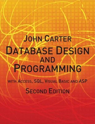 Database Design and Programming with Access, SQL, Visual Basic and ASP - John Carter