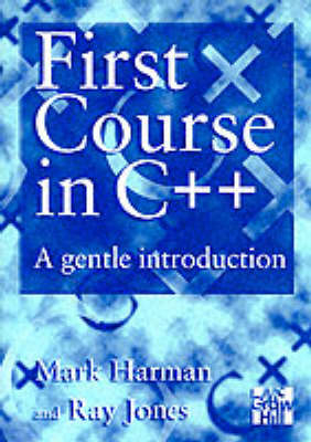 First Course In C++: A Gentle Introduction - Mark Harman, Ray Jones