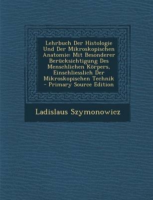 Lehrbuch Der Histologie Und Der Mikroskopischen Anatomie - Ladislaus Szymonowicz