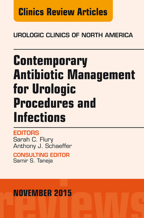 Contemporary Antibiotic Management for Urologic Procedures and Infections, An Issue of Urologic Clinics -  Sarah C. Flury