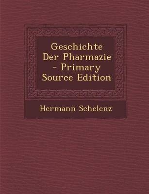 Geschichte Der Pharmazie - Primary Source Edition - Hermann Schelenz