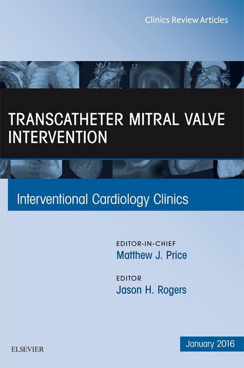 Transcatheter Mitral Valve Intervention, An Issue of Interventional Cardiology Clinics -  Jason H. Rogers