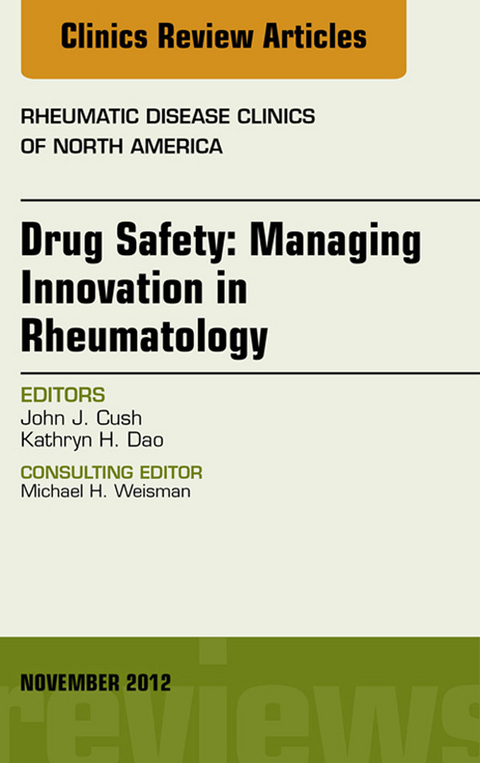 Drug Safety: Managing Innovation in Rheumatology, An Issue of Rheumatic Disease Clinics -  John J Cush,  Kathryn H. Dao