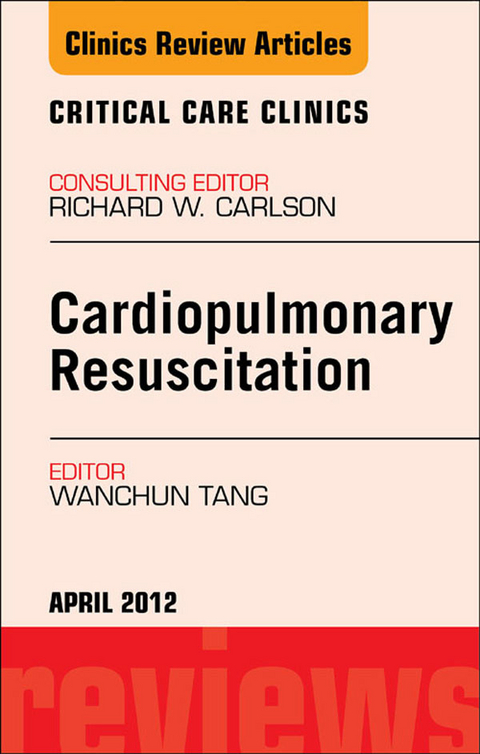 Cardiopulmonary Resuscitation, An Issue of Critical Care Clinics -  Wanchun Tang