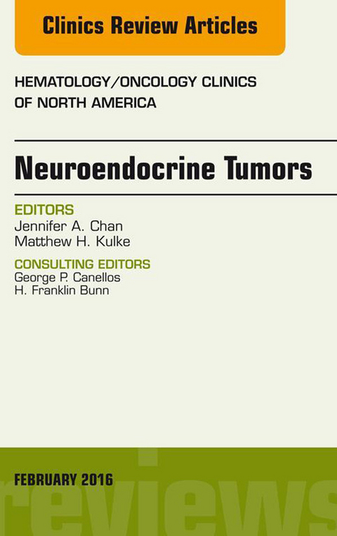 Neuroendocrine Tumors, An Issue of Hematology/Oncology Clinics of North America -  Jennifer A. Chan,  Matthew K. Kulke