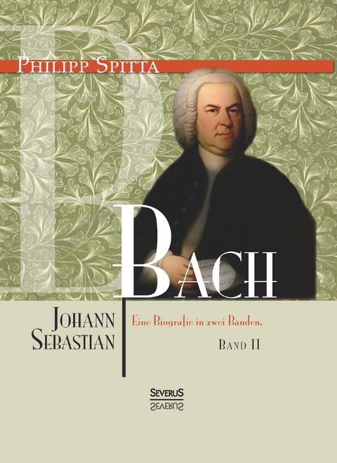 Johann Sebastian Bach Eine Biografie in zwei Bänden. Band 2 - Philipp Spitta