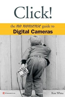 Click! The No Nonsense Guide to Digital Cameras - Ron White, Katy Bodenmiller, Greg Simsic