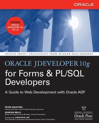 Oracle JDeveloper 10g for Forms & PL/SQL Developers: A Guide to Web Development with Oracle ADF - Peter Koletzke, Duncan Mills