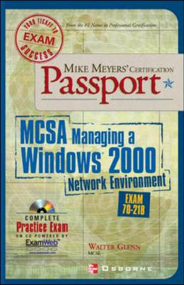 Mike Meyers' MCSA Managing a Windows(r) 2000 Network Environment Certification Passport (Exam 70-218) - Walter Glenn