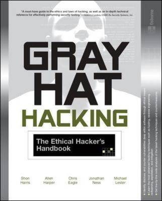 GRAY HAT HACKING; THE ETHICAL HACKER'S HANDBOOK - Shon Harris, Allen Harper, Chris Eagle, Jonathan Ness, Michael Lester