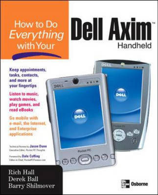 How to Do Everything with Your Dell Axim Handheld - Rich Hall, Derek Ball, Barry Shilmover