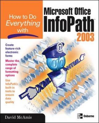 How to Do Everything with Microsoft Office InfoPath 2003 - David McAmis