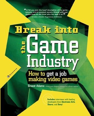 Break Into The Game Industry: How to Get A Job Making Video Games - Ernest Adams