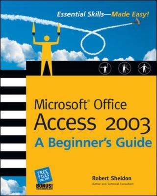 Microsoft Office Access 2003: A Beginner's Guide - Robert Sheldon