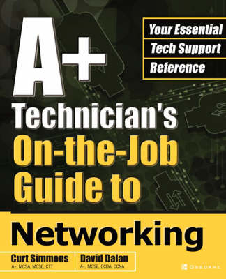 A+ Technician's On-the-Job Guide to Networking - Curt Simmons, David Dalan