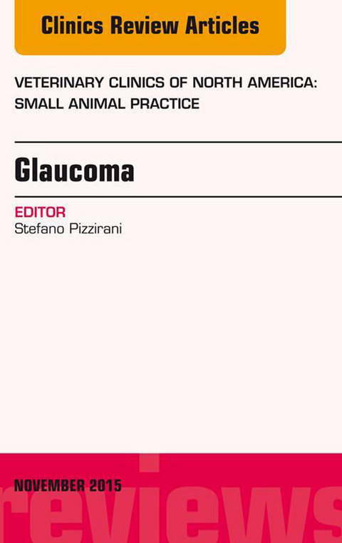 Glaucoma, An Issue of Veterinary Clinics of North America: Small Animal Practice 45-6 -  Stefano Pizzirani