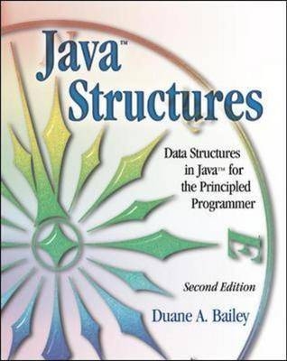 Java Structures: Data Structures in Java for the Principled Programmer - Duane Bailey