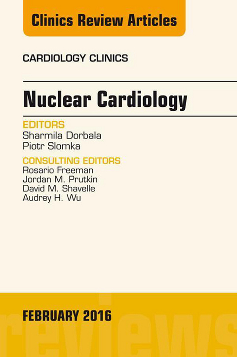 Nuclear Cardiology, An Issue of Cardiology Clinics -  Sharmila Dorbala,  Piotr Slomka