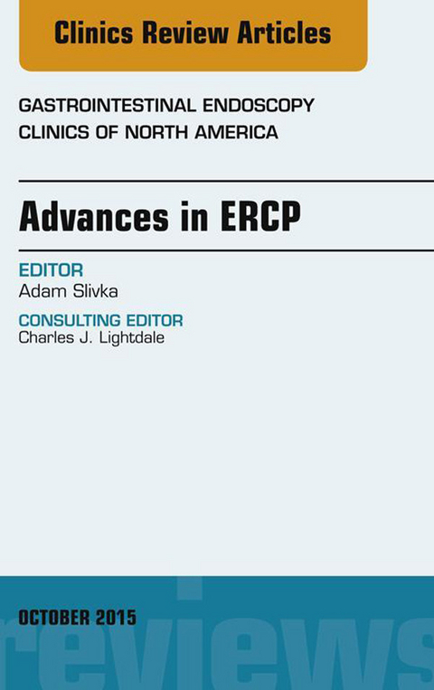 Advances in ERCP, An Issue of Gastrointestinal Endoscopy Clinics -  Adam Slivka