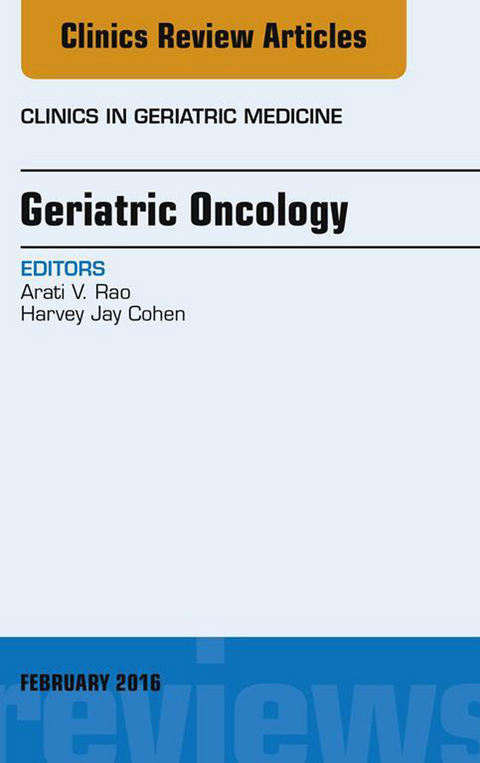 Geriatric Oncology, An Issue of Clinics in Geriatric Medicine -  Harvey Jay Cohen,  Arati V. Rao