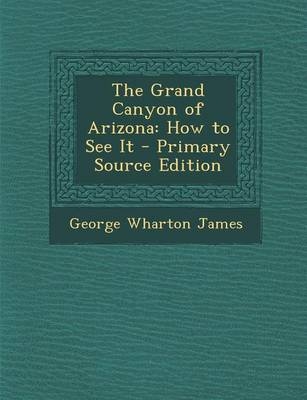 The Grand Canyon of Arizona - George Wharton James