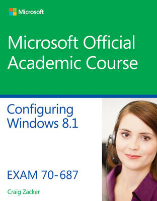 70–687 Configuring Windows 8.1 -  Microsoft Official Academic Course