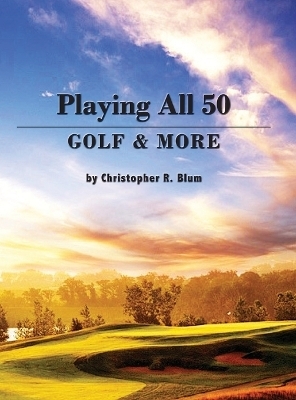 Playing All 50 - Golf & More - Christopher R Blum