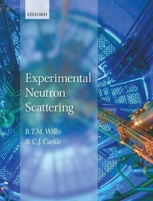 Experimental Neutron Scattering - B. T. M. Willis, C. J. Carlile