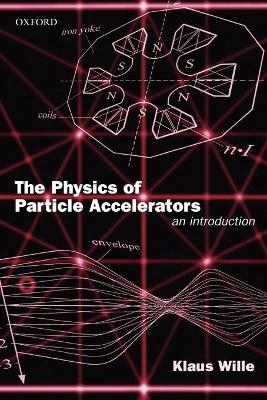 The Physics of Particle Accelerators - Klaus Wille