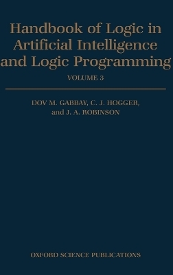 Handbook of Logic in Artificial Intelligence and Logic Programming: Volume 3: Nonmonotonic Reasoning and Uncertain Reasoning - Dov M. Gabbay, C. J. Hogger, J. A. Robinson