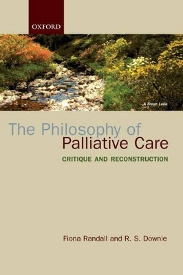 The Philosophy of Palliative Care - Fiona Randall, R S Downie