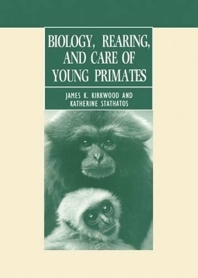 Biology, Rearing, and Care of Young Primates - James K. Kirkwood, Katherine Stathatos