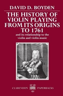 The History of Violin Playing from its Origins to 1761 - David D. Boyden