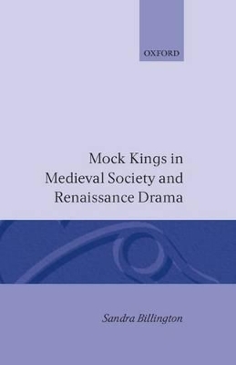 Mock Kings in Medieval Society and Renaissance Drama - Sandra Billington