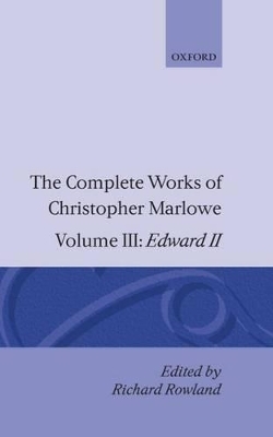 The Complete Works of Christopher Marlowe: Volume III: Edward II - Christopher Marlowe