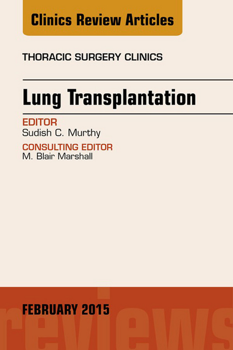 Lung Transplantation, An Issue of Thoracic Surgery Clinics -  Sudish Murthy