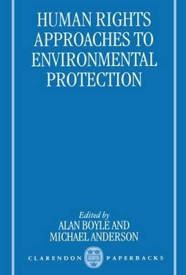 Human Rights Approaches to Environmental Protection - Alan E. Boyle, Michael R. Anderson