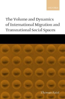 The Volume and Dynamics of International Migration and Transnational Social Spaces - Thomas Faist