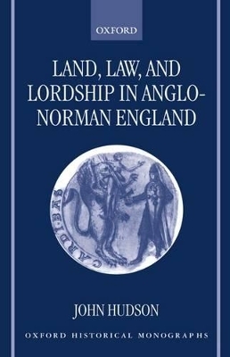 Land, Law, and Lordship in Anglo-Norman England - John Hudson