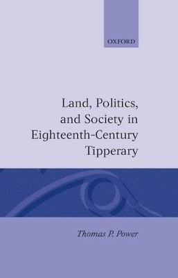 Land, Politics, and Society in Eighteenth-Century Tipperary - Thomas P. Power