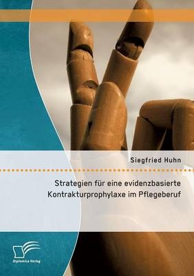 Strategien für eine evidenzbasierte Kontrakturprophylaxe im Pflegeberuf - Siegfried Huhn