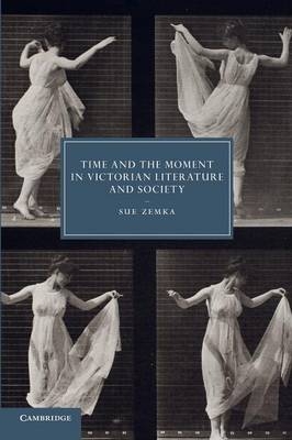 Time and the Moment in Victorian Literature and Society - Sue Zemka