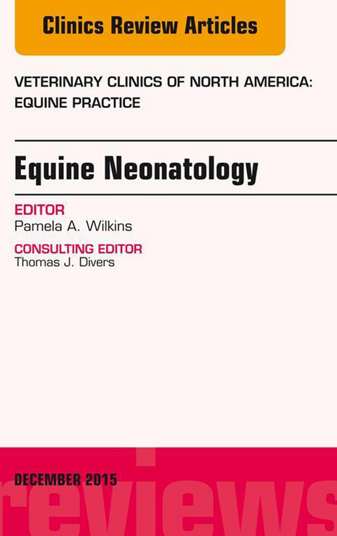 Equine Neonatology, An Issue of Veterinary Clinics of North America: Equine Practice -  Pamela A. Wilkins