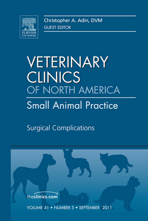 Surgical Complications, An Issue of Veterinary Clinics: Small Animal Practice -  Christopher A. Adin