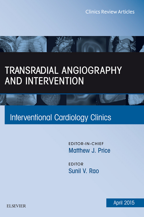 Transradial Angiography and Intervention, An Issue of Interventional Cardiology Clinics -  Sunil V. Rao