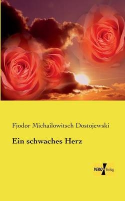 Ein schwaches Herz - Fjodor Michailowitsch Dostojewski