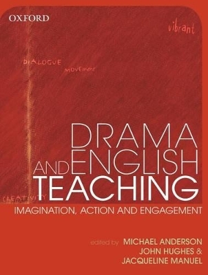 Drama Teaching in English: Imagination, Action and Engagement - Michael Anderson, John Hughes, Jacqueline Manuel