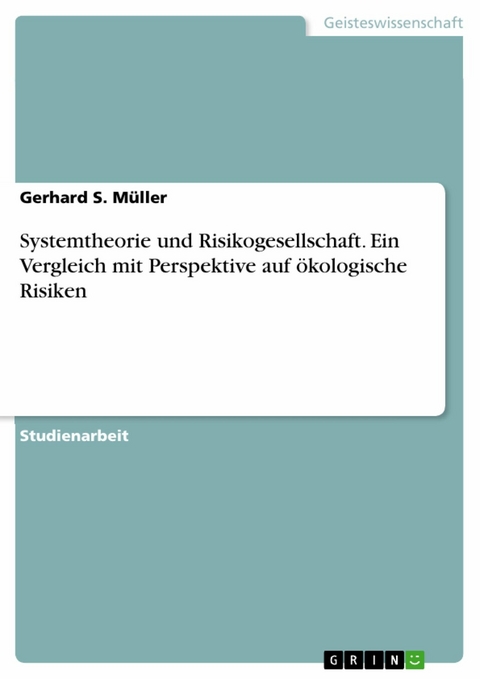 Systemtheorie und Risikogesellschaft. Ein Vergleich mit Perspektive auf ökologische Risiken -  Gerhard S. Müller