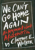 We Can't Go Home Again - Clarence E. Walker